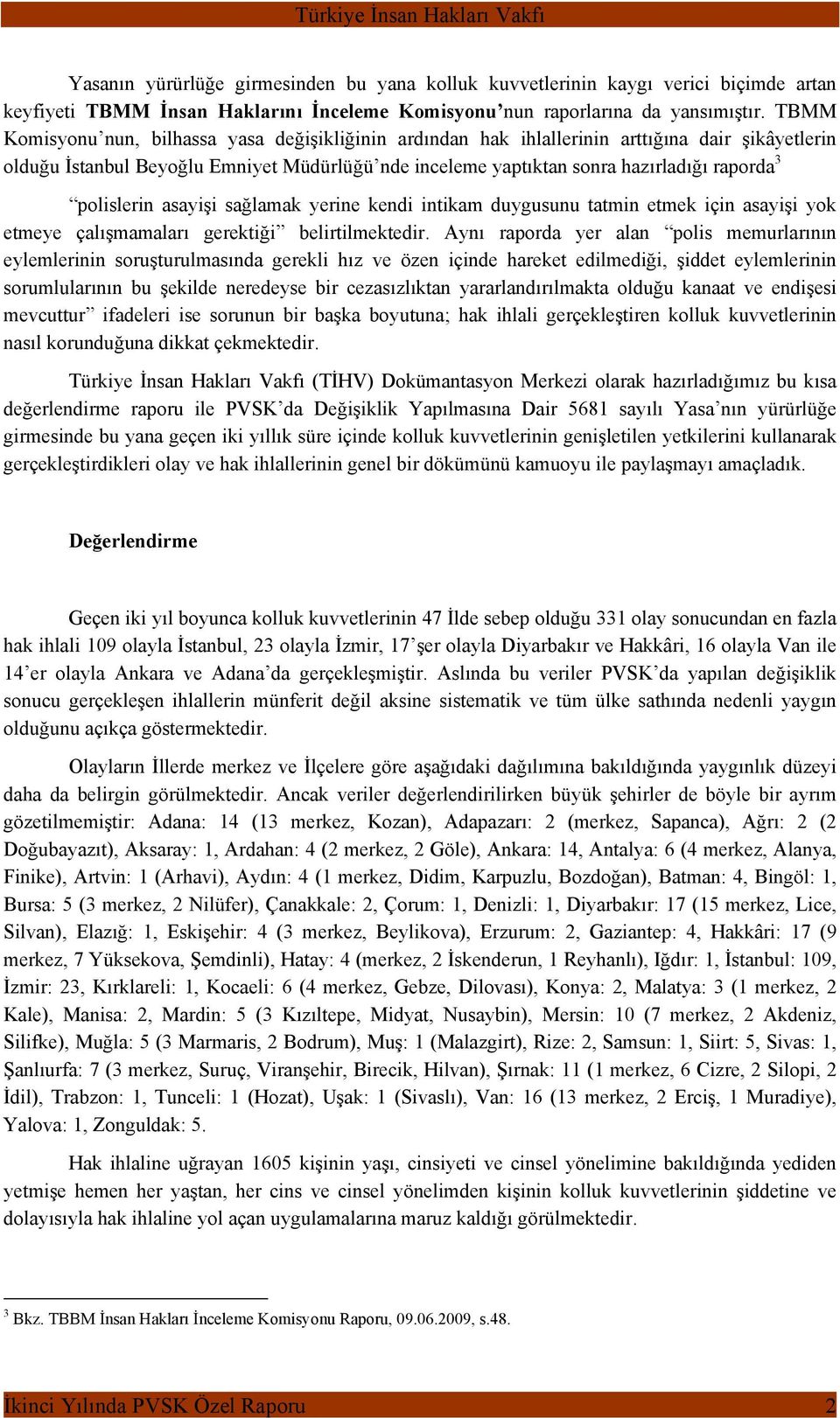 polislerin asayişi sağlamak yerine kendi intikam duygusunu tatmin etmek için asayişi yok etmeye çalışmamaları gerektiği belirtilmektedir.