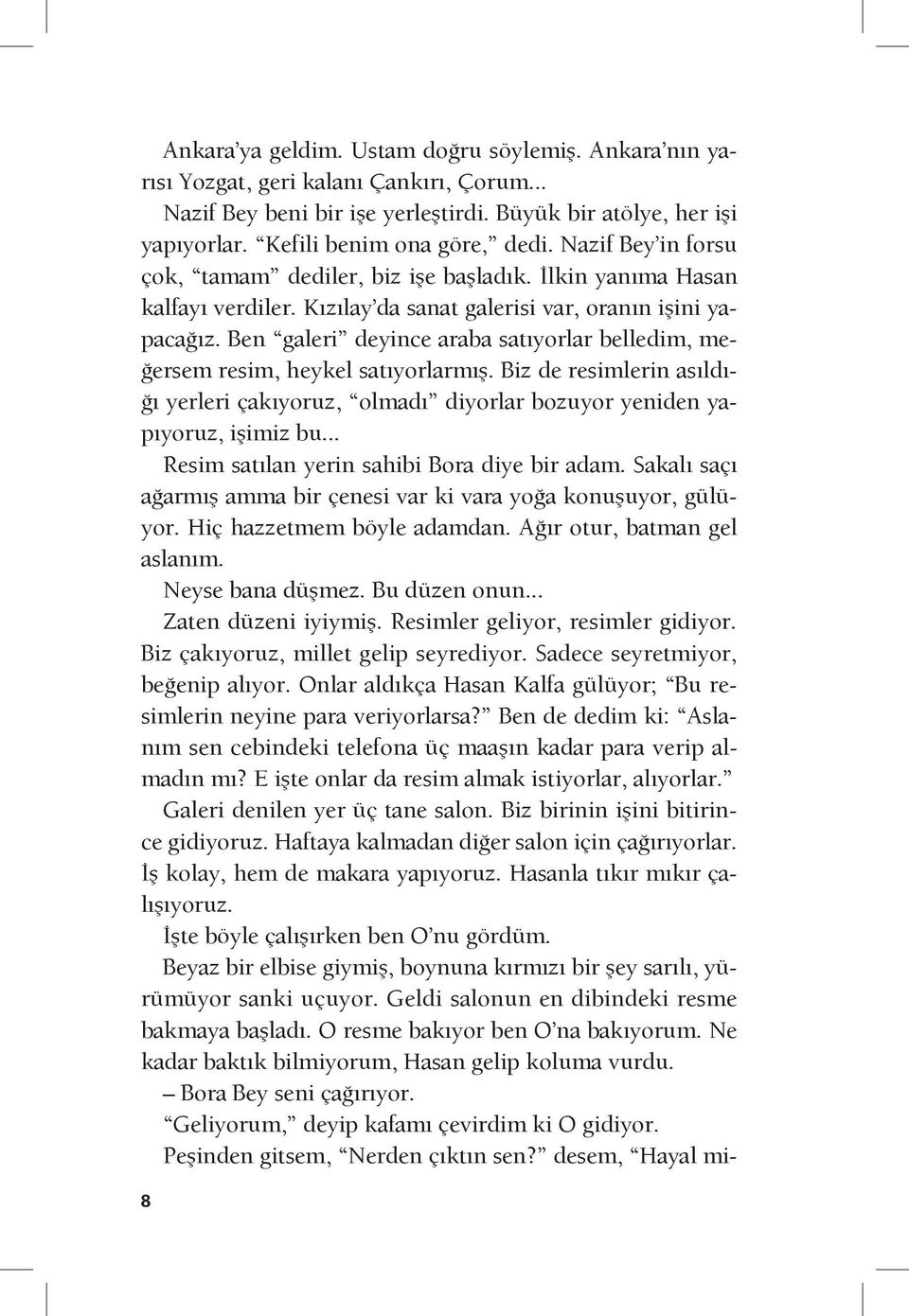 Ben galeri deyince araba satıyorlar belledim, meğersem resim, heykel satıyorlarmış. Biz de resimlerin asıldığı yerleri çakıyoruz, olmadı diyorlar bozuyor yeniden yapıyoruz, işimiz bu.