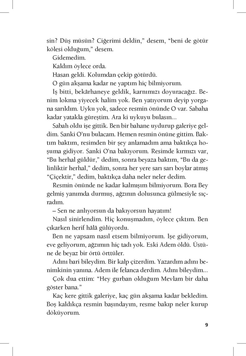 Ara ki uykuyu bulasın... Sabah oldu işe gittik. Ben bir bahane uydurup galeriye geldim. Sanki O nu bulacam. Hemen resmin önüne gittim.