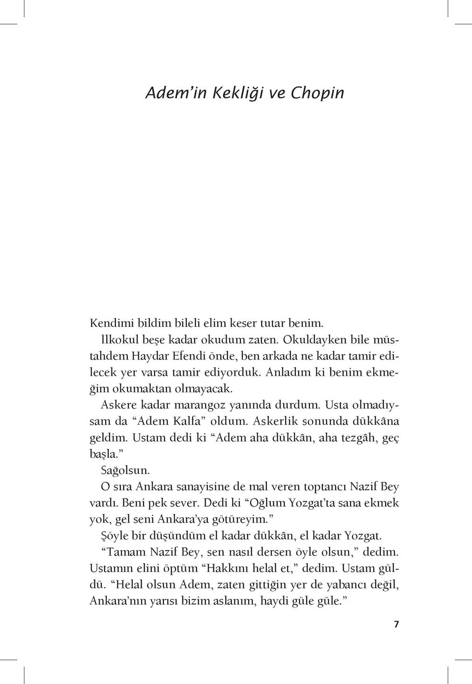 Usta olmadıysam da Adem Kalfa oldum. Askerlik sonunda dükkâna geldim. Ustam dedi ki Adem aha dükkân, aha tezgâh, geç başla. Sağolsun. O sıra Ankara sanayisine de mal veren toptancı Nazif Bey vardı.