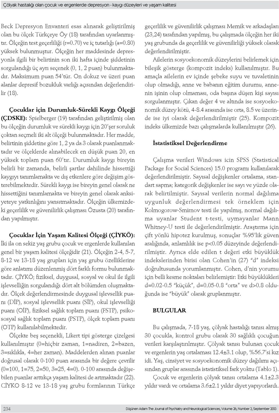 Ölçeğin her maddesinde depresyonla ilgili bir belirtinin son iki hafta içinde şiddetinin sorgulandığı üç ayrı seçenek (0, 1, 2 puan) bulunmaktadır. Maksimum puan 54 tür.