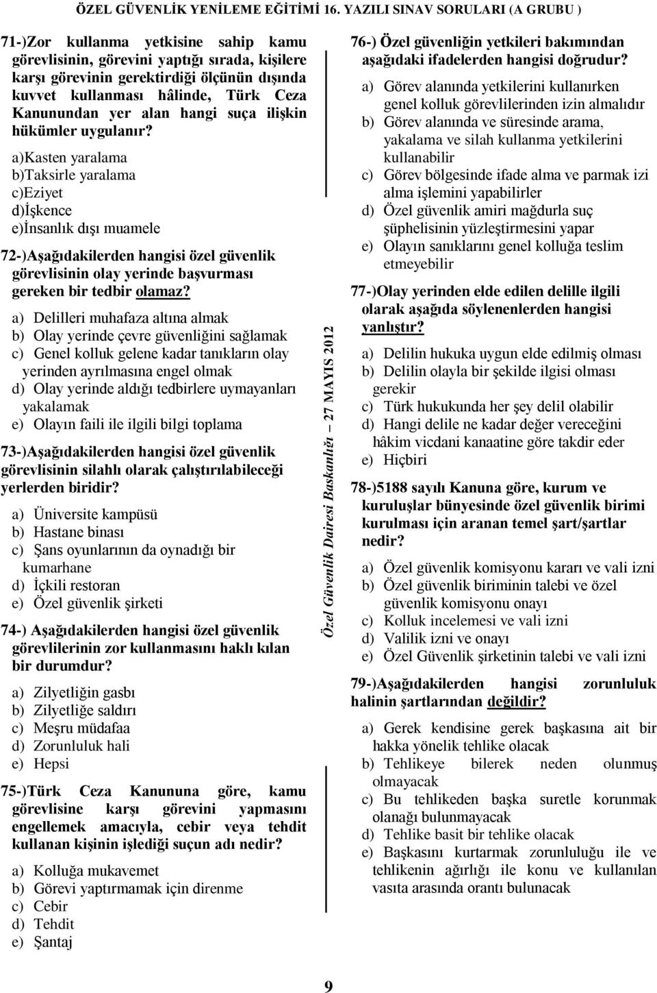 a)kasten yaralama b)taksirle yaralama c)eziyet d)ġģkence e)ġnsanlık dıģı muamele 72-)AĢağıdakilerden hangisi özel güvenlik görevlisinin olay yerinde baģvurması gereken bir tedbir olamaz?