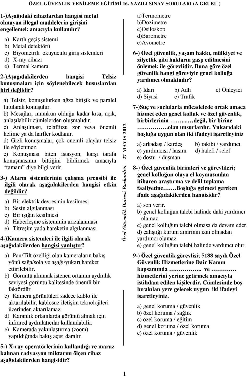 değildir? a) Telsiz, konuģulurken ağza bitiģik ve paralel tutularak konuģulur. b) Mesajlar, mümkün olduğu kadar kısa, açık, anlaģılabilir cümlelerden oluģmalıdır.