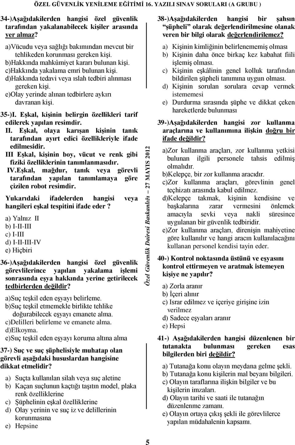 35-)I. EĢkal, kiģinin belirgin özellikleri tarif edilerek yapılan resimdir. II. EĢkal, olaya karıģan kiģinin tanık tarafından ayırt edici özellikleriyle ifade edilmesidir.