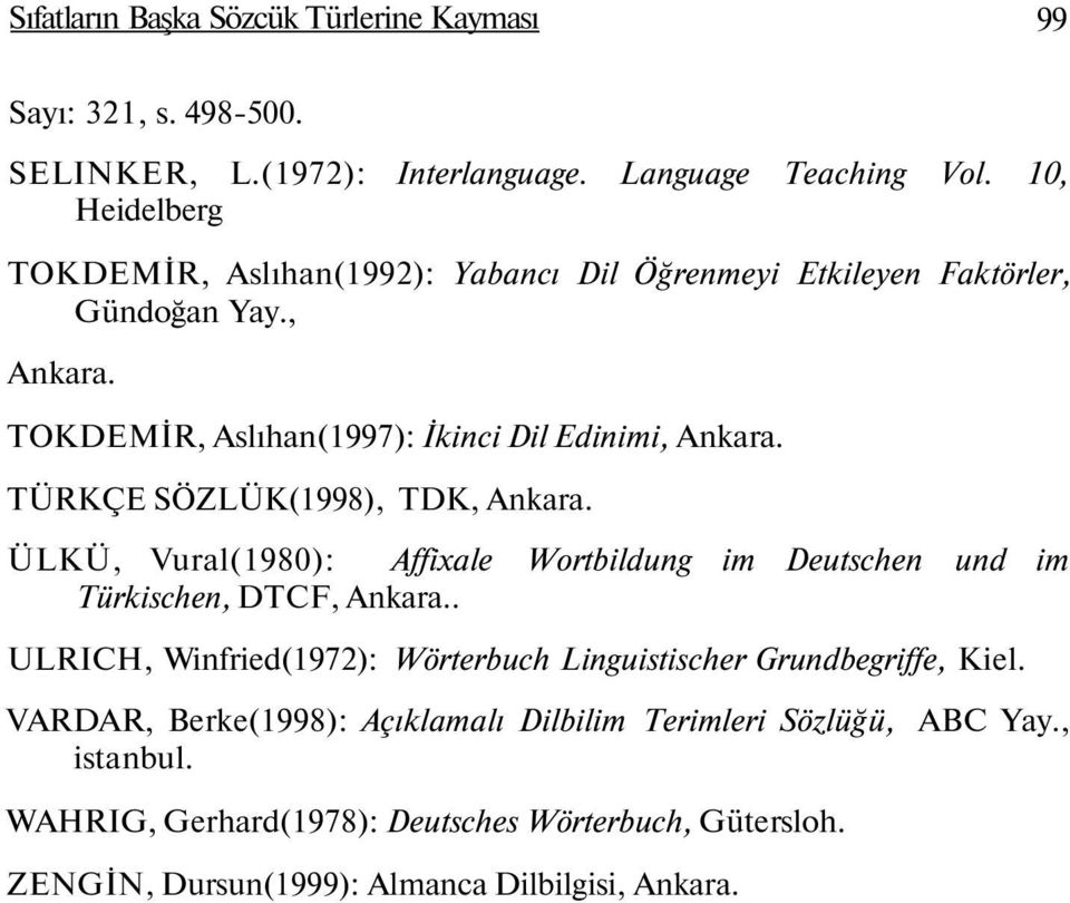 TÜRKÇE SÖZLÜK(1998), TDK, Ankara. ÜLKÜ, Vural(1980): Affixale Wortbildung im Deutschen und im Türkischen, DTCF, Ankara.