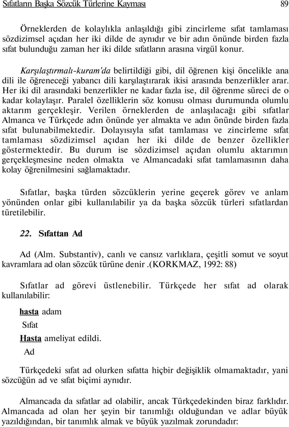 Karşılaştırmalı-kuram'da belirtildiği gibi, dil öğrenen kişi öncelikle ana dili ile öğreneceği yabancı dili karşılaştırarak ikisi arasında benzerlikler arar.