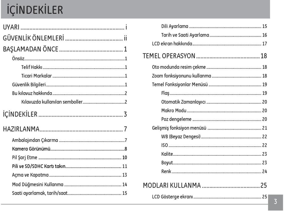 .. 14 Saati ayarlamak, tarih/saat... 15 Dili Ayarlama... 15 Tarih ve Saati Ayarlama... 16 LCD ekran hakkında... 17 TEMEL OPERASYON...18 Oto modunda resim çekme... 18 Zoom fonksiyonunu kullanma.