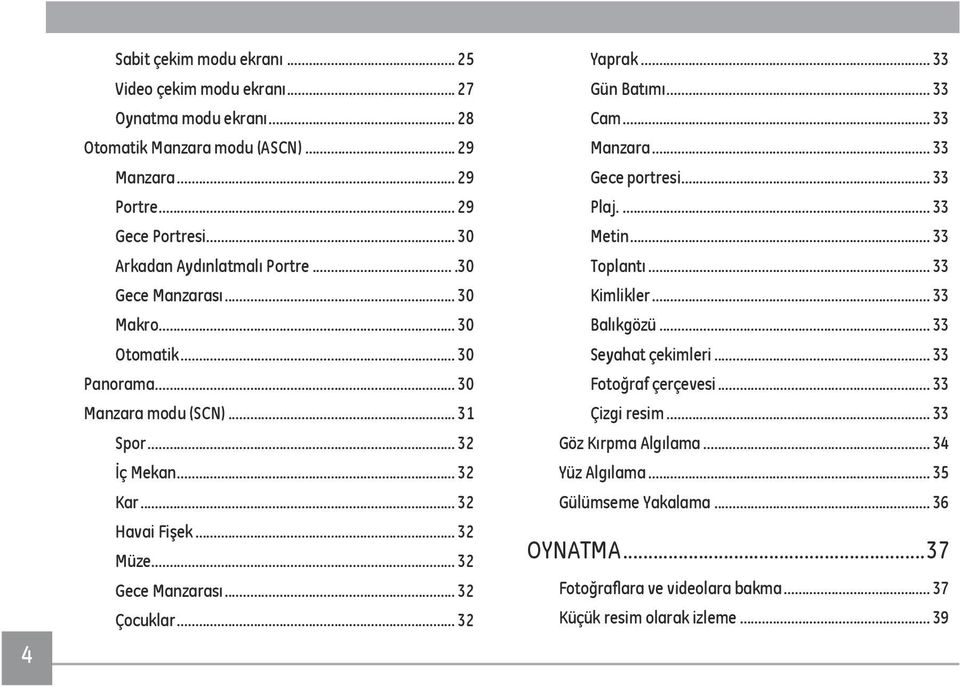 .. 32 Gece Manzarası... 32 Çocuklar... 32 Yaprak... 33 Gün Batımı... 33 Cam... 33 Manzara... 33 Gece portresi... 33 Plaj... 33 Metin... 33 Toplantı... 33 Kimlikler... 33 Balıkgözü.