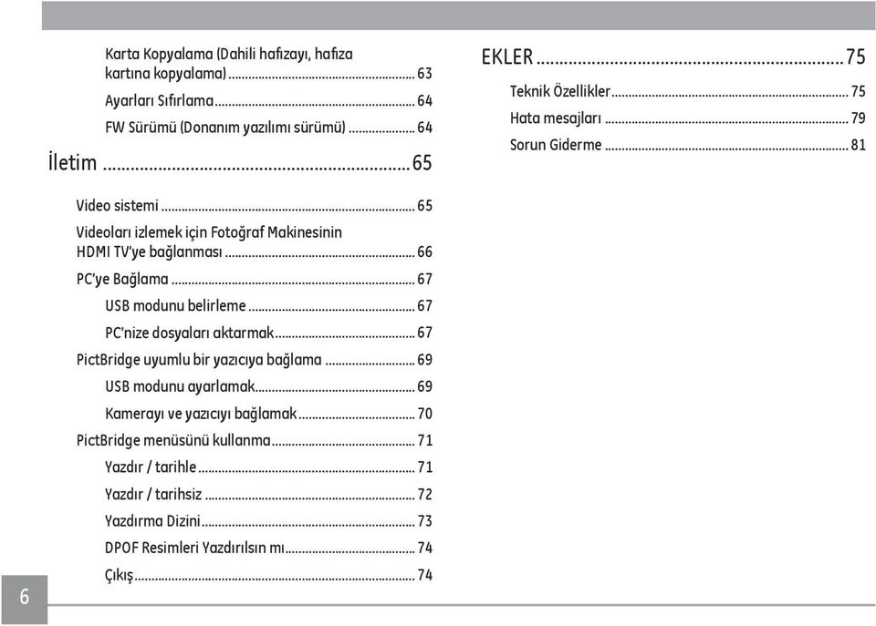 .. 66 PC ye Bağlama... 67 USB modunu belirleme... 67 PC nize dosyaları aktarmak... 67 PictBridge uyumlu bir yazıcıya bağlama... 69 USB modunu ayarlamak.