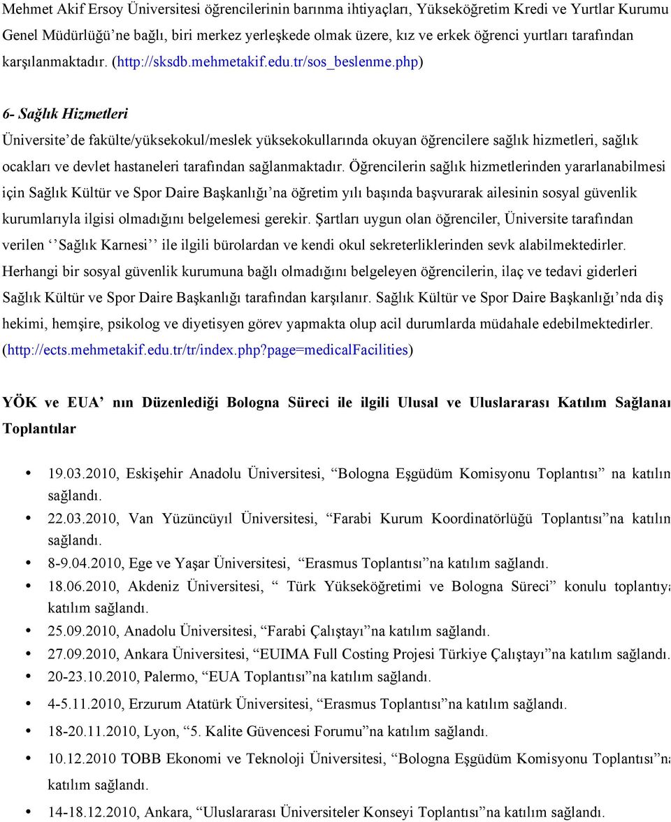 php) 6- Sağlık Hizmetleri Üniversite de fakülte/yüksekokul/meslek yüksekokullarında okuyan öğrencilere sağlık hizmetleri, sağlık ocakları ve devlet hastaneleri tarafından sağlanmaktadır.