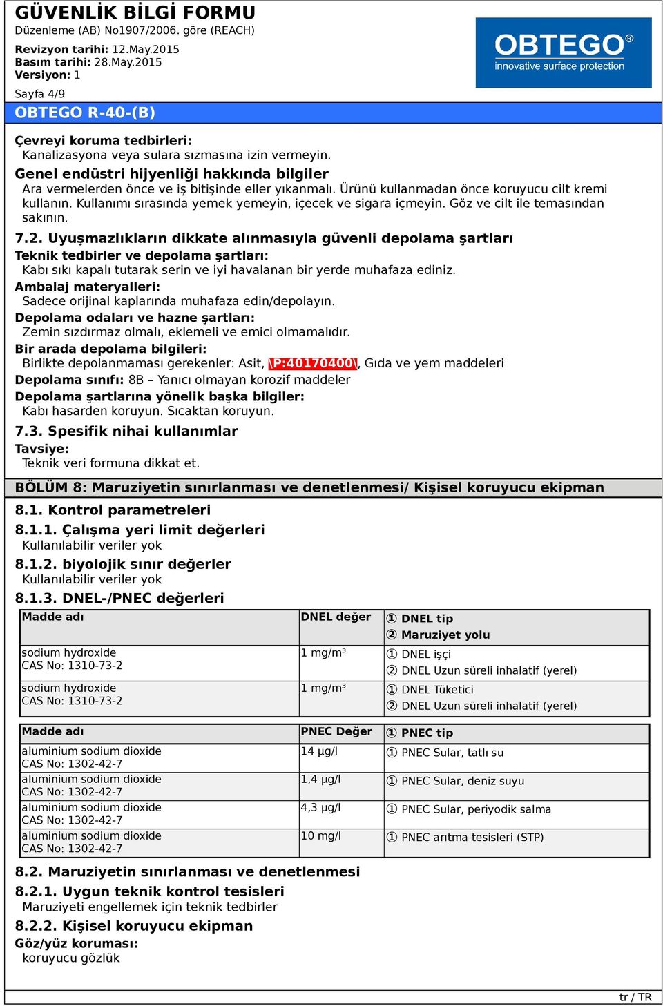 Uyuşmazlıkların dikkate alınmasıyla güvenli depolama şartları Teknik tedbirler ve depolama şartları: Kabı sıkı kapalı tutarak serin ve iyi havalanan bir yerde muhafaza ediniz.