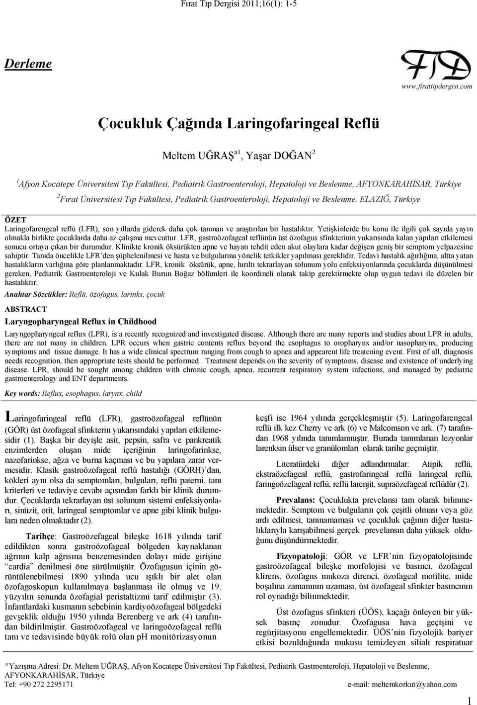 Fırat Üniversitesi Tıp Fakültesi, Pediatrik Gastroenteroloji, Hepatoloji ve Beslenme, ELAZIĞ, Türkiye ÖZET Laringofarengeal reflü (LFR), son yıllarda giderek daha çok tanınan ve araştırılan bir