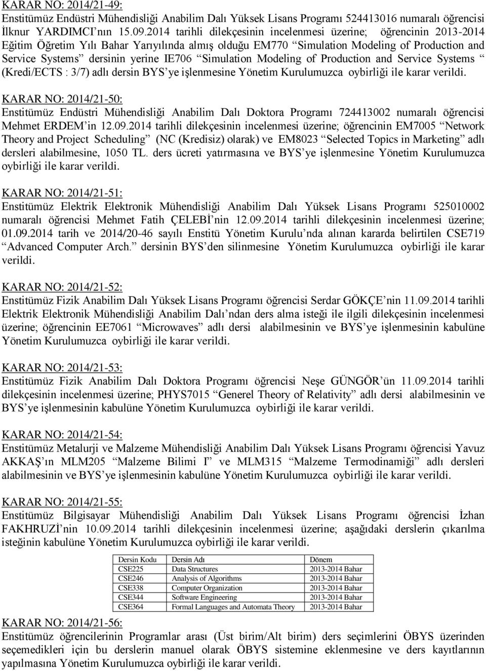 IE706 Simulation Modeling of Production and Service Systems (Kredi/ECTS : 3/7) adlı dersin BYS ye işlenmesine Yönetim KARAR NO: 2014/21-50: Enstitümüz Endüstri Mühendisliği Anabilim Dalı Doktora