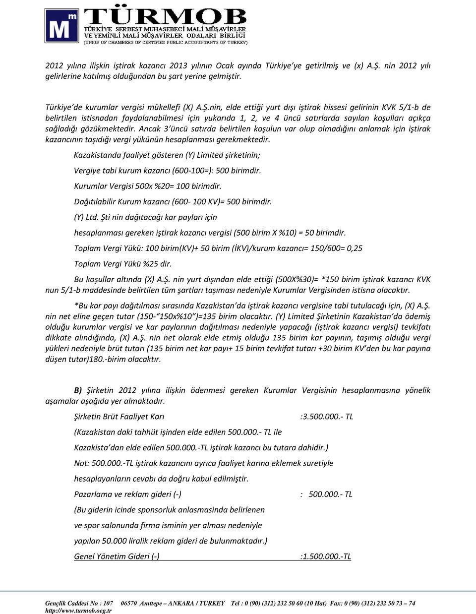 nin, elde ettiği yurt dışı iştirak hissesi gelirinin KVK 5/1-b de belirtilen istisnadan faydalanabilmesi için yukarıda 1, 2, ve 4 üncü satırlarda sayılan koşulları açıkça sağladığı gözükmektedir.