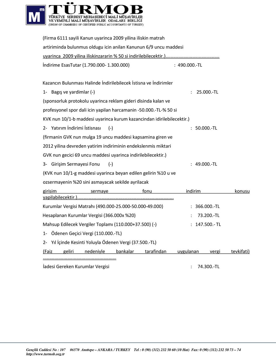 000.-TL-% 50 si KVK nun 10/1-b maddesi uyarinca kurum kazancindan idirilebilecektir.) 2- Yatırım İndirimi İstisnası (-) : 50.000.-TL (firmanin GVK nun mulga 19 uncu maddesi kapsamina giren ve 2012 yilina devreden yatirim indiriminin endekslenmis miktari GVK nun gecici 69 uncu maddesi uyarinca indirilebilecektir.