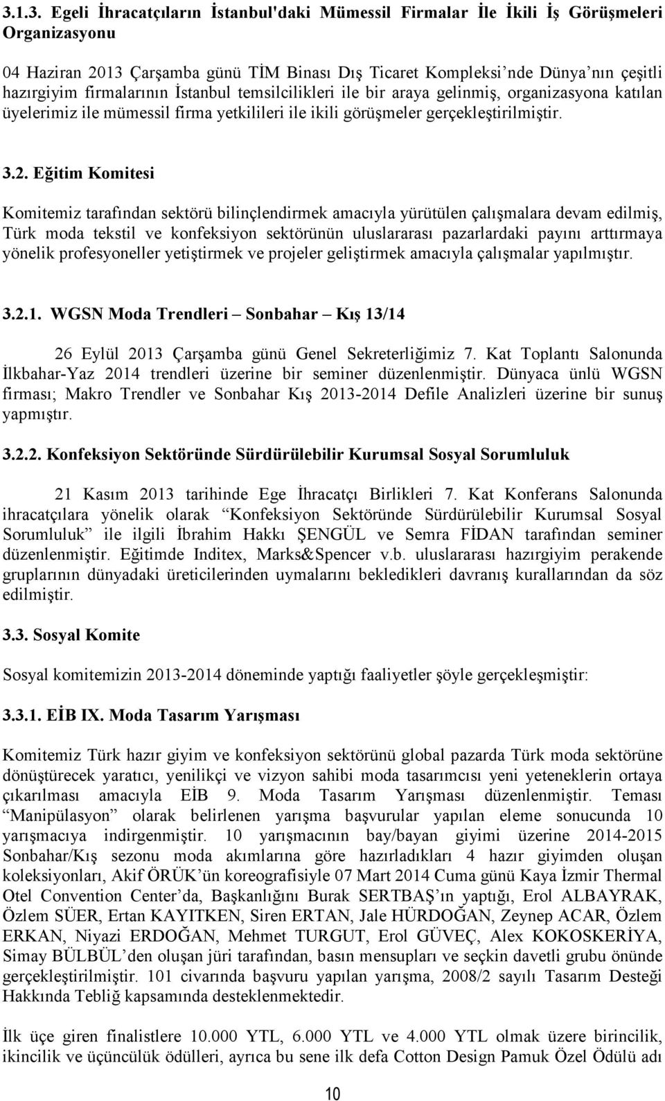 Eğitim Komitesi Komitemiz tarafından sektörü bilinçlendirmek amacıyla yürütülen çalışmalara devam edilmiş, Türk moda tekstil ve konfeksiyon sektörünün uluslararası pazarlardaki payını arttırmaya