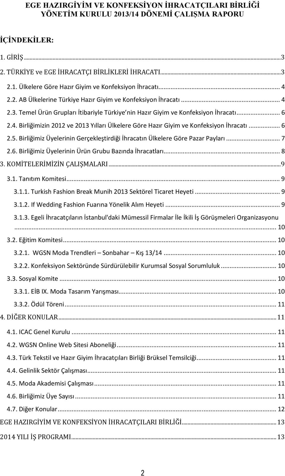 .. 6 2.5. Birliğimiz Üyelerinin Gerçekleştirdiği İhracatın Ülkelere Göre Pazar Payları... 7 2.6. Birliğimiz Üyelerinin Ürün Grubu Bazında İhracatları... 8 3. KOMİTELERİMİZİN ÇALIŞMALARI... 9 3.1.