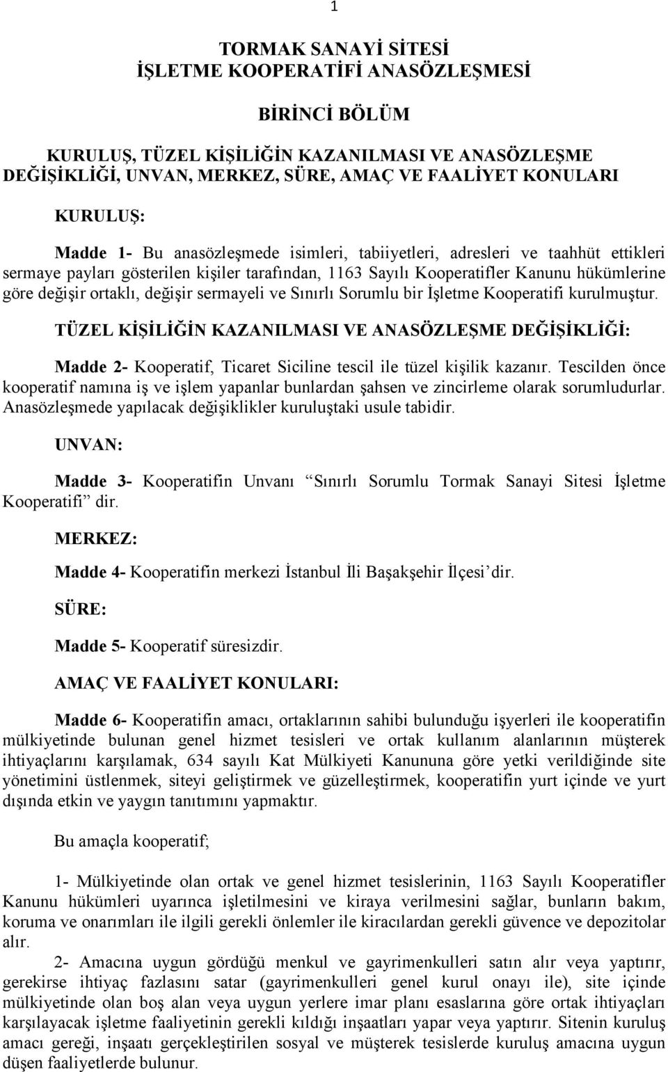 sermayeli ve Sınırlı Sorumlu bir Đşletme Kooperatifi kurulmuştur. TÜZEL KĐŞĐLĐĞĐN KAZANILMASI VE ANASÖZLEŞME DEĞĐŞĐKLĐĞĐ: Madde 2- Kooperatif, Ticaret Siciline tescil ile tüzel kişilik kazanır.