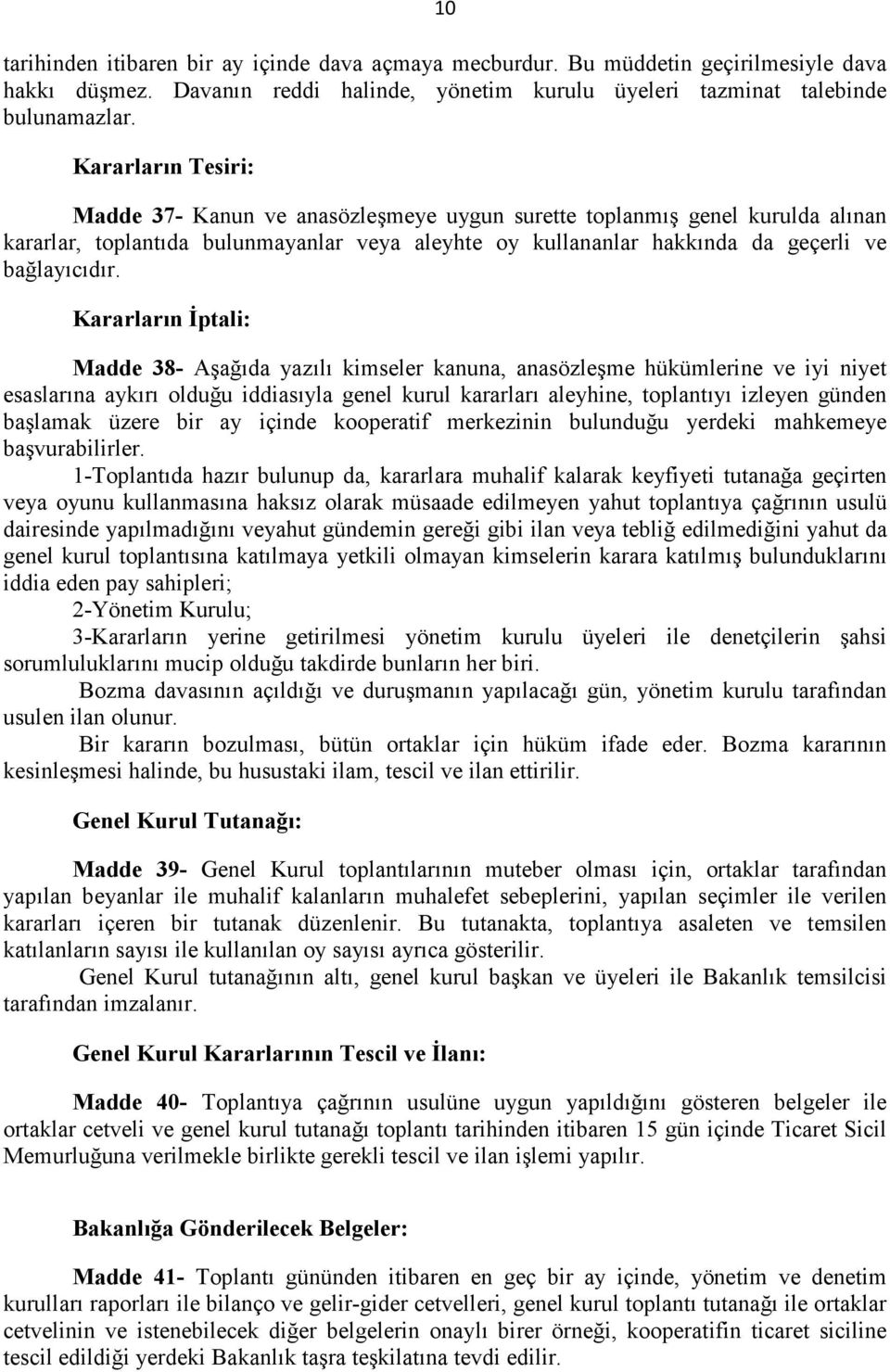 Kararların Đptali: Madde 38- Aşağıda yazılı kimseler kanuna, anasözleşme hükümlerine ve iyi niyet esaslarına aykırı olduğu iddiasıyla genel kurul kararları aleyhine, toplantıyı izleyen günden