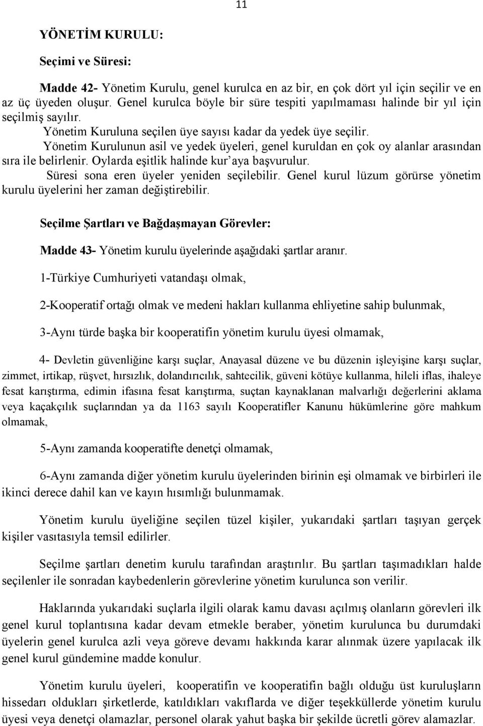 Yönetim Kurulunun asil ve yedek üyeleri, genel kuruldan en çok oy alanlar arasından sıra ile belirlenir. Oylarda eşitlik halinde kur aya başvurulur. Süresi sona eren üyeler yeniden seçilebilir.