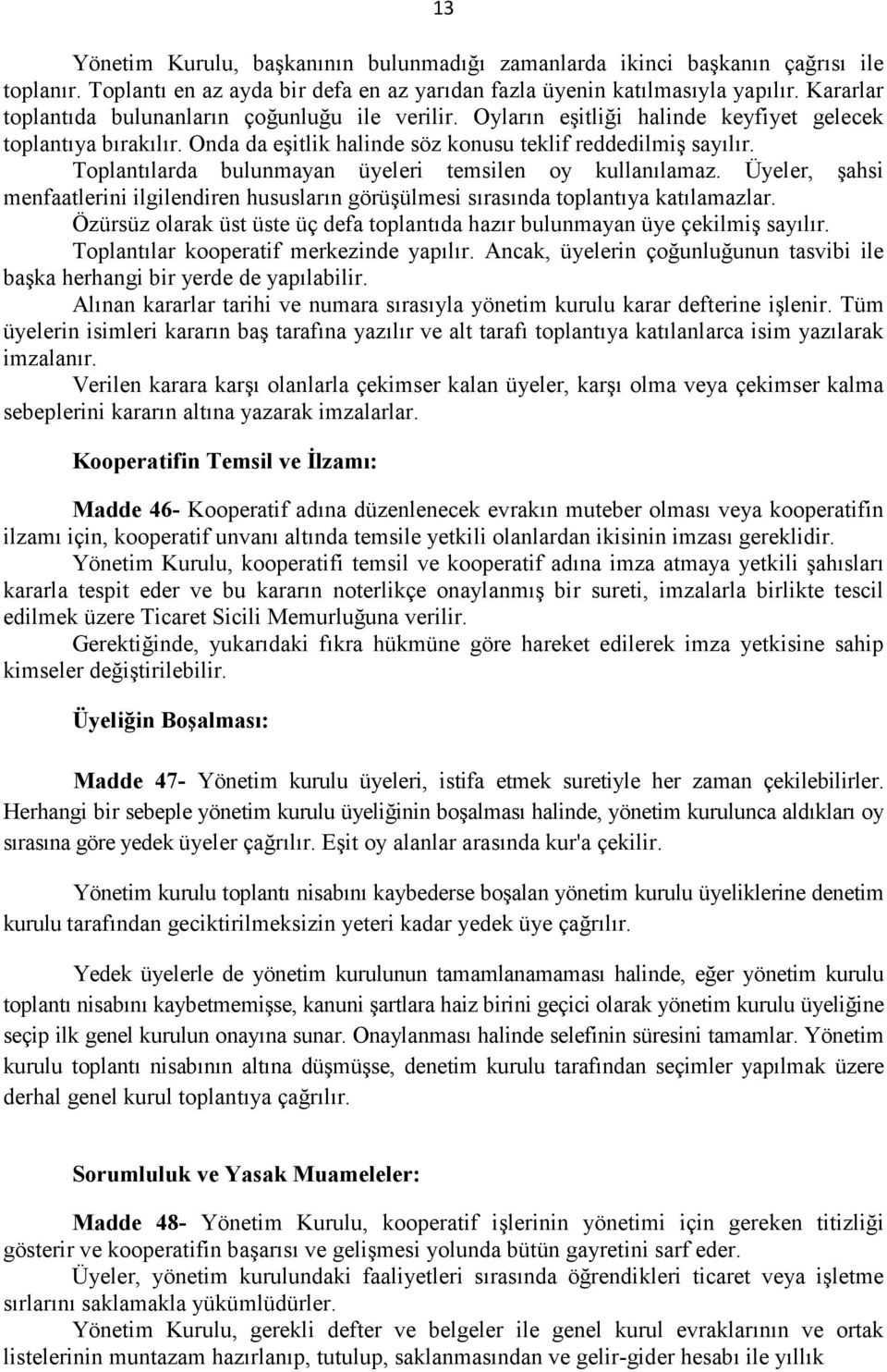 Toplantılarda bulunmayan üyeleri temsilen oy kullanılamaz. Üyeler, şahsi menfaatlerini ilgilendiren hususların görüşülmesi sırasında toplantıya katılamazlar.