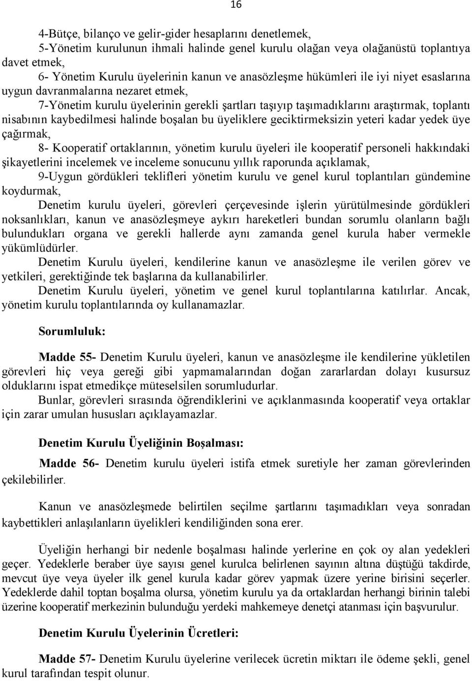 halinde boşalan bu üyeliklere geciktirmeksizin yeteri kadar yedek üye çağırmak, 8- Kooperatif ortaklarının, yönetim kurulu üyeleri ile kooperatif personeli hakkındaki şikayetlerini incelemek ve