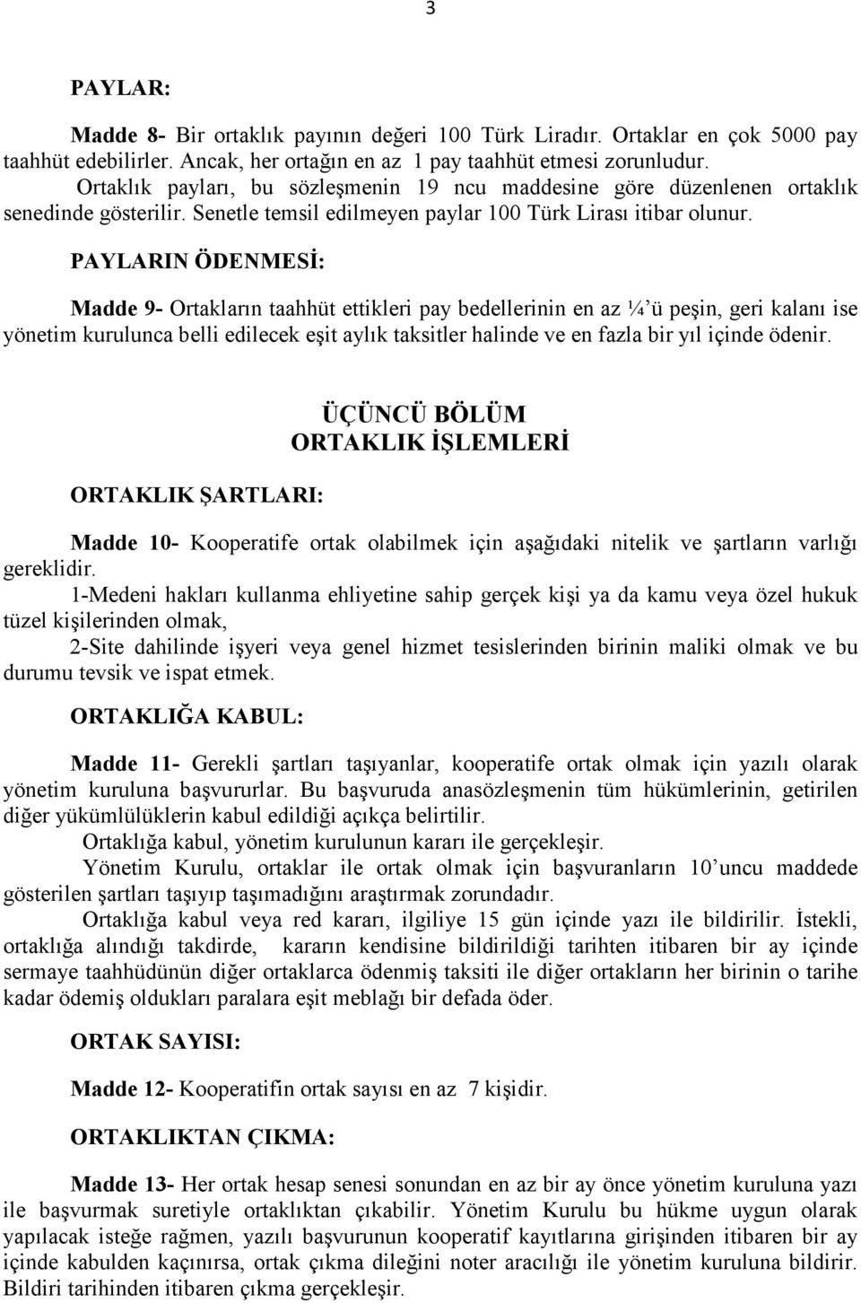 PAYLARIN ÖDENMESĐ: Madde 9- Ortakların taahhüt ettikleri pay bedellerinin en az ¼ ü peşin, geri kalanı ise yönetim kurulunca belli edilecek eşit aylık taksitler halinde ve en fazla bir yıl içinde