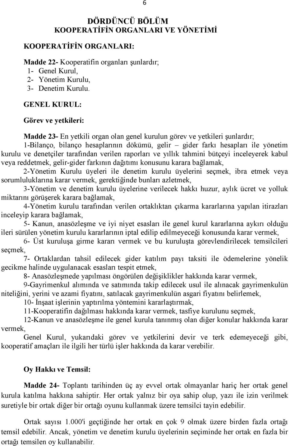 ve denetçiler tarafından verilen raporları ve yıllık tahmini bütçeyi inceleyerek kabul veya reddetmek, gelir-gider farkının dağıtımı konusunu karara bağlamak, 2-Yönetim Kurulu üyeleri ile denetim