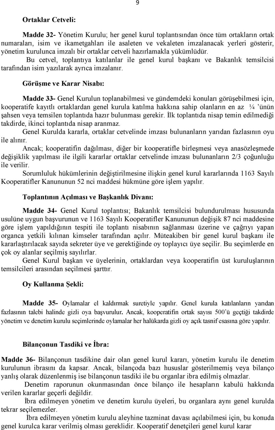 Görüşme ve Karar Nisabı: Madde 33- Genel Kurulun toplanabilmesi ve gündemdeki konuları görüşebilmesi için, kooperatife kayıtlı ortaklardan genel kurula katılma hakkına sahip olanların en az ¼ ünün