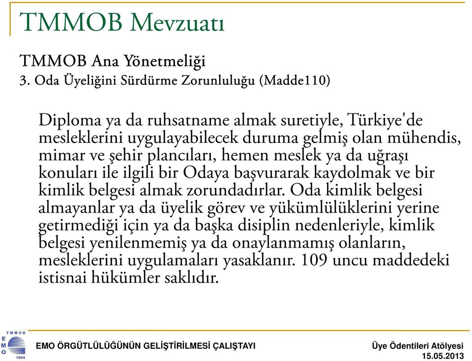 mühendis, mimar ve şehir plancıları, hemen meslek ya da uğraşı konuları ile ilgili bir Odaya başvurarak kaydolmak ve bir kimlik belgesi almak