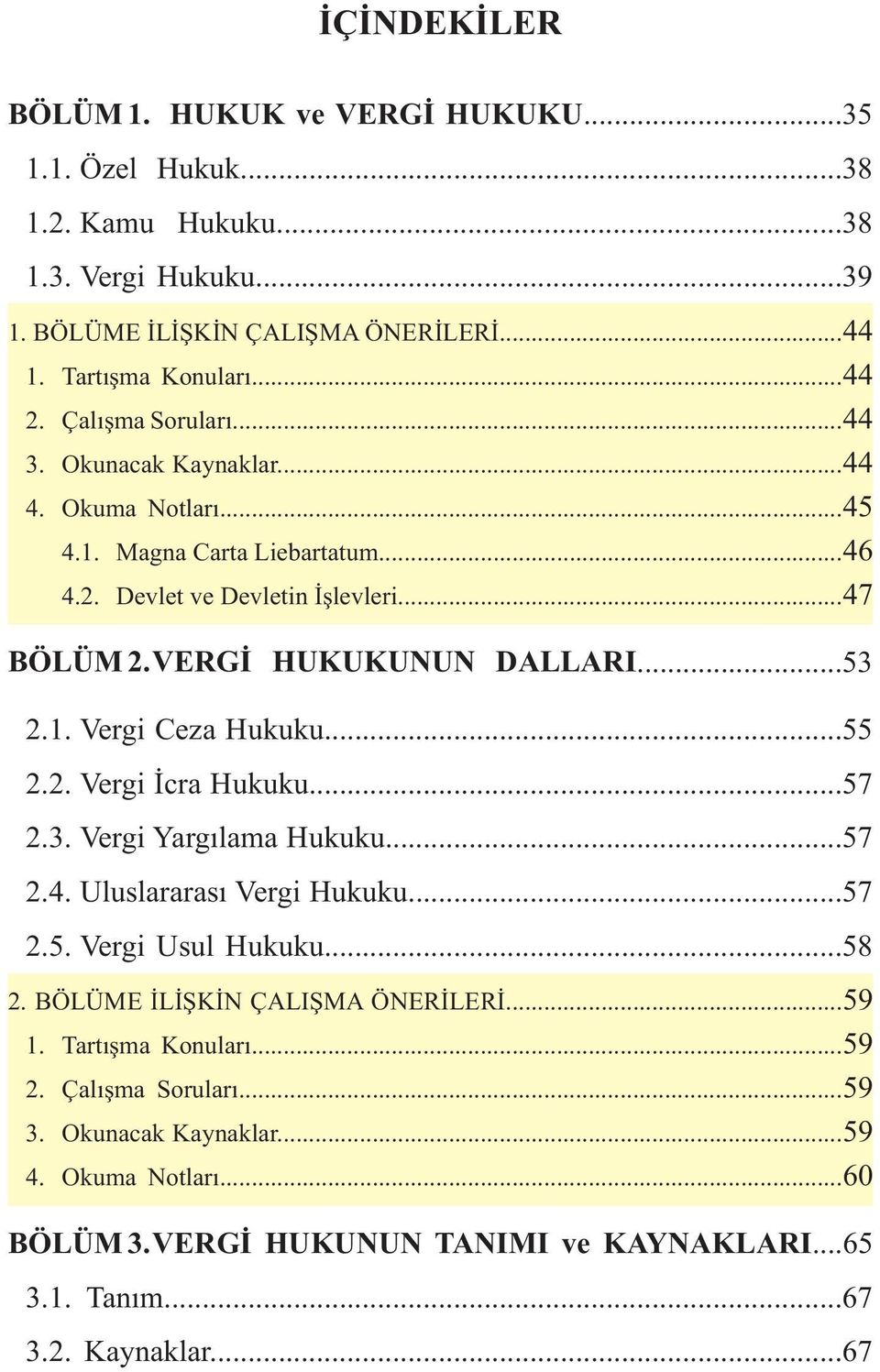 1. Vergi Ceza Hukuku...55 2.2. Vergi Ýcra Hukuku...57 2.3. Vergi Yargýlama Hukuku...57 2.4. Uluslararasý Vergi Hukuku...57 2.5. Vergi Usul Hukuku...58 2. BÖLÜME ÝLÝÞKÝN ÇALIÞMA ÖNERÝLERÝ.