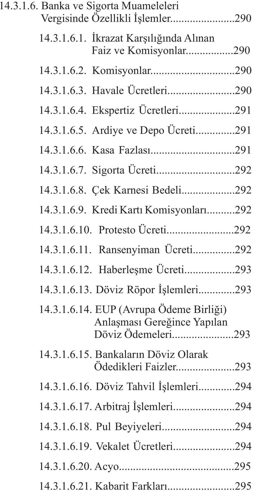 ..292 14.3.1.6.10. Protesto Ücreti...292 14.3.1.6.11. Ransenyiman Ücreti...292 14.3.1.6.12. Haberleþme Ücreti...293 14.3.1.6.13. Döviz Röpor Ýþlemleri...293 14.3.1.6.14. EUP (Avrupa Ödeme Birliði) Anlaþmasý Gereðince Yapýlan Döviz Ödemeleri.