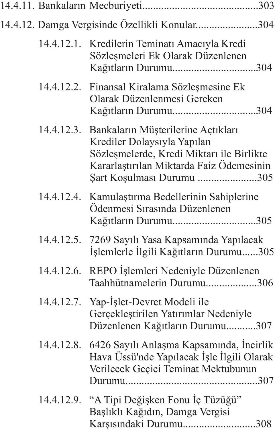 ..305 14.4.12.5. 7269 Sayýlý Yasa Kapsamýnda Yapýlacak Ýþlemlerle Ýlgili Kaðýtlarýn Durumu...305 14.4.12.6. REPO Ýþlemleri Nedeniyle Düzenlenen Taahhütnamelerin Durumu...306 14.4.12.7. Yap-Ýþlet-Devret Modeli ile Gerçekleþtirilen Yatýrýmlar Nedeniyle Düzenlenen Kaðýtlarýn Durumu.