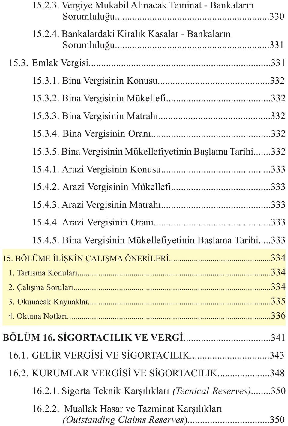 ..333 15.4.2. Arazi Vergisinin Mükellefi...333 15.4.3. Arazi Vergisinin Matrahý...333 15.4.4. Arazi Vergisinin Oraný...333 15.4.5. Bina Vergisinin Mükellefiyetinin Baþlama Tarihi...333 15. BÖLÜME ÝLÝÞKÝN ÇALIÞMA ÖNERÝLERÝ.