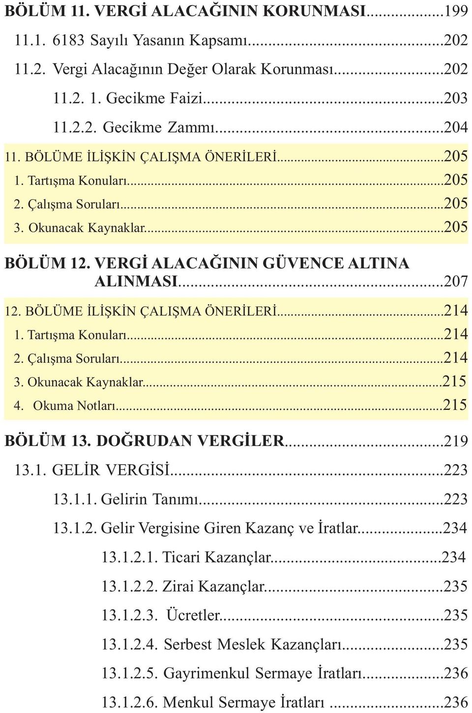 BÖLÜME ÝLÝÞKÝN ÇALIÞMA ÖNERÝLERÝ... 214 1. Tartýþma Konularý... 214 2. Çalýþma Sorularý... 214 3. Okunacak Kaynaklar... 215 4. Okuma Notlarý... 215 BÖLÜM 13. DOÐRUDAN VERGÝLER...219 13.1. GELÝR VERGÝSÝ.