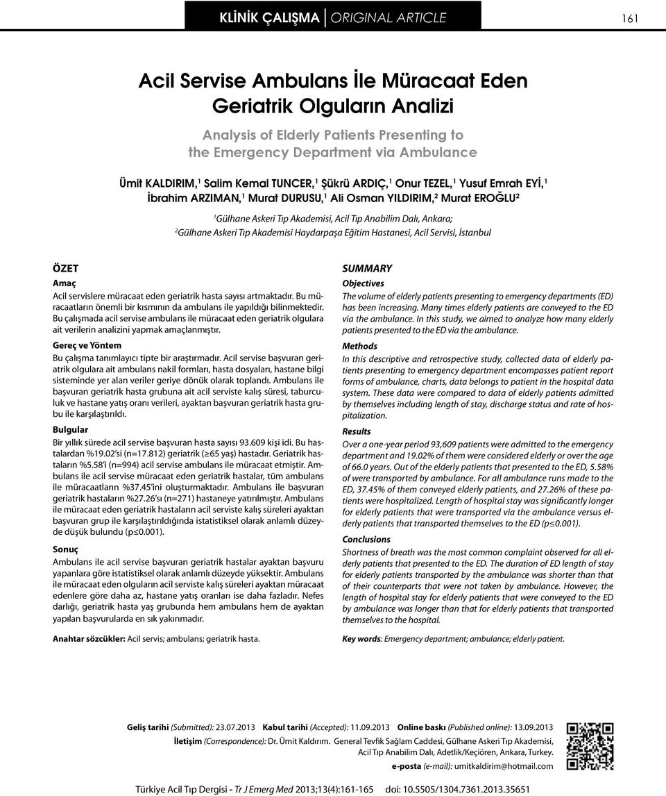 Anabilim Dalı, Ankara; 2 Gülhane Askeri Tıp Akademisi Haydarpaşa Eğitim Hastanesi, Acil Servisi, İstanbul ÖZET Amaç Acil servislere müracaat eden geriatrik hasta sayısı artmaktadır.