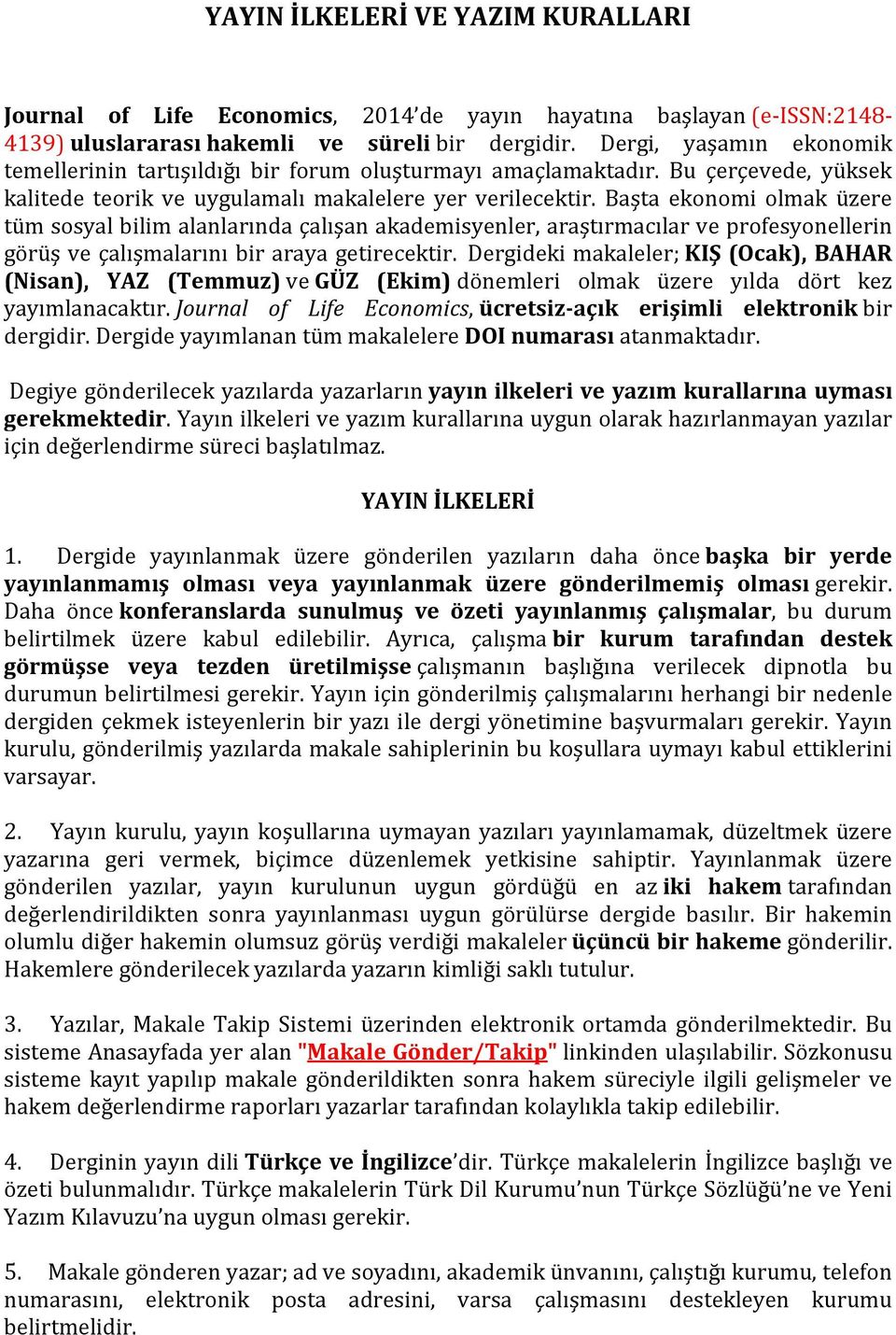 Başta ekonomi olmak üzere tüm sosyal bilim alanlarında çalışan akademisyenler, araştırmacılar ve profesyonellerin görüş ve çalışmalarını bir araya getirecektir.