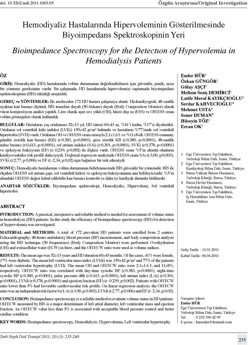 Hemodialysis Patients ÖZ GİRİŞ: Hemodiyaliz (HD) hastalarında volüm durumunun değerlendirilmesi için güvenilir, pratik, ucuz bir yönteme gereksinim vardır.