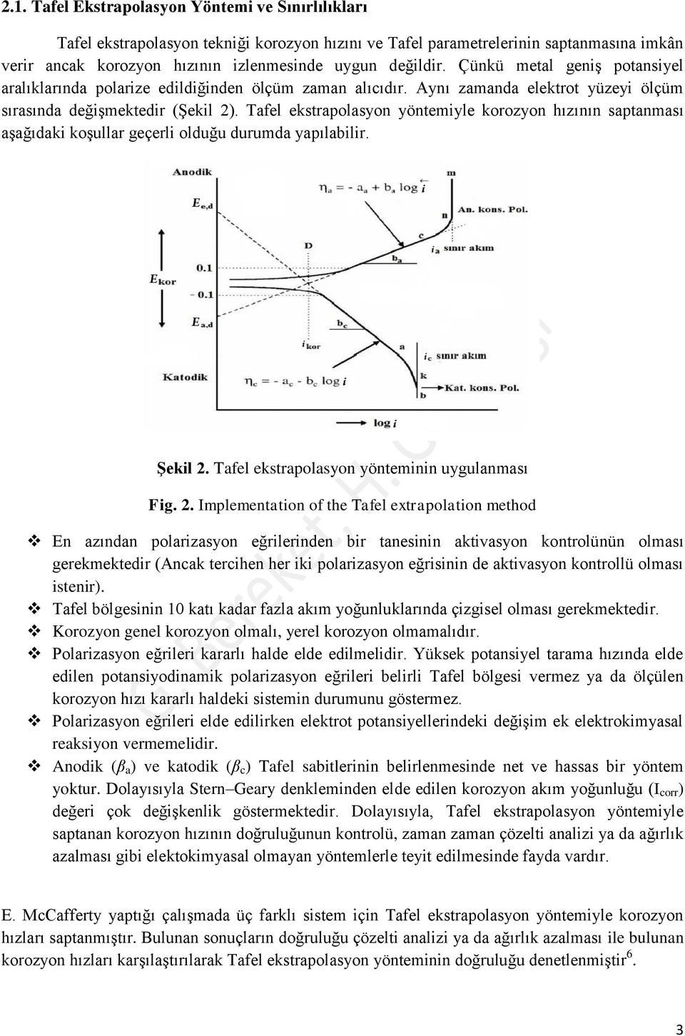 Tafel ekstrapolasyon yöntemiyle korozyon hızının saptanması aşağıdaki koşullar geçerli olduğu durumda yapılabilir. Şekil 2.