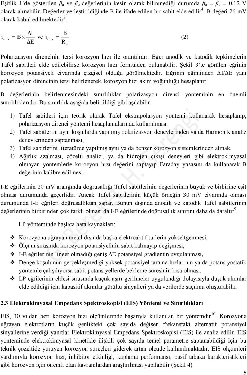 Eğer anodik ve katodik tepkimelerin Tafel sabitleri elde edilebilirse korozyon hızı formülden bulunabilir. Şekil 3 te görülen eğrinin korozyon potansiyeli civarında çizgisel olduğu görülmektedir.