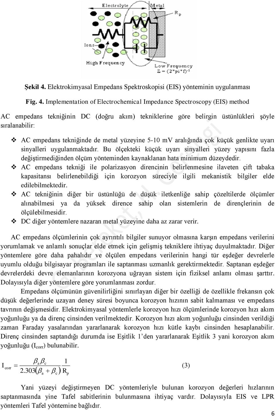 Implementation of Electrochemical Impedance Spectroscopy (EIS) method AC empedans tekniğinin DC (doğru akım) tekniklerine göre belirgin üstünlükleri şöyle sıralanabilir: AC empedans tekniğinde de