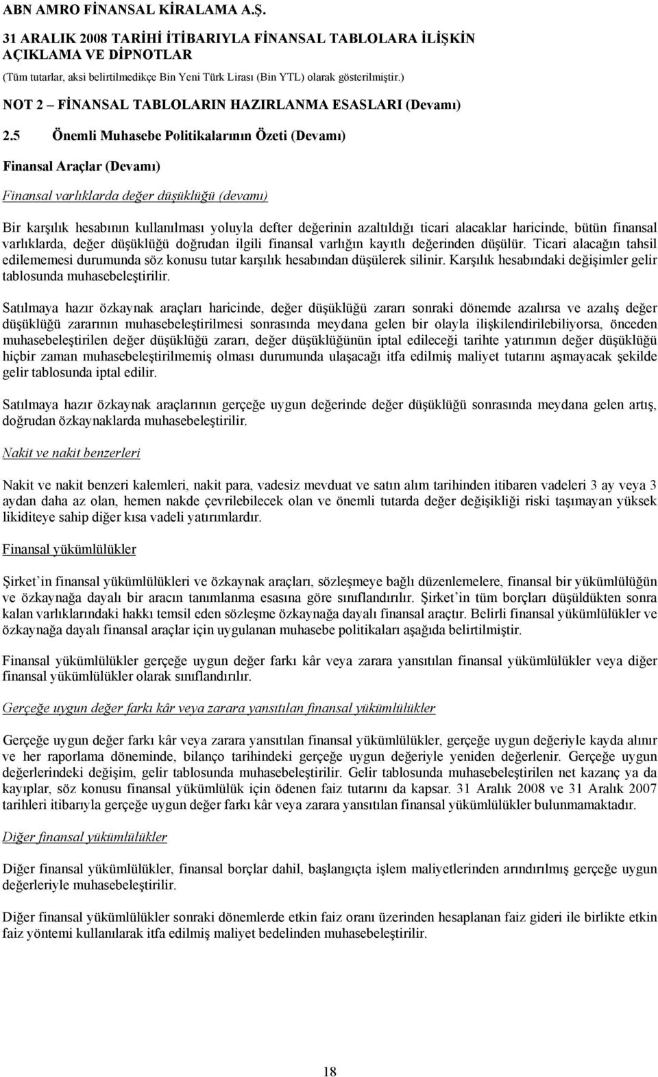 ticari alacaklar haricinde, bütün finansal varlıklarda, değer düşüklüğü doğrudan ilgili finansal varlığın kayıtlı değerinden düşülür.