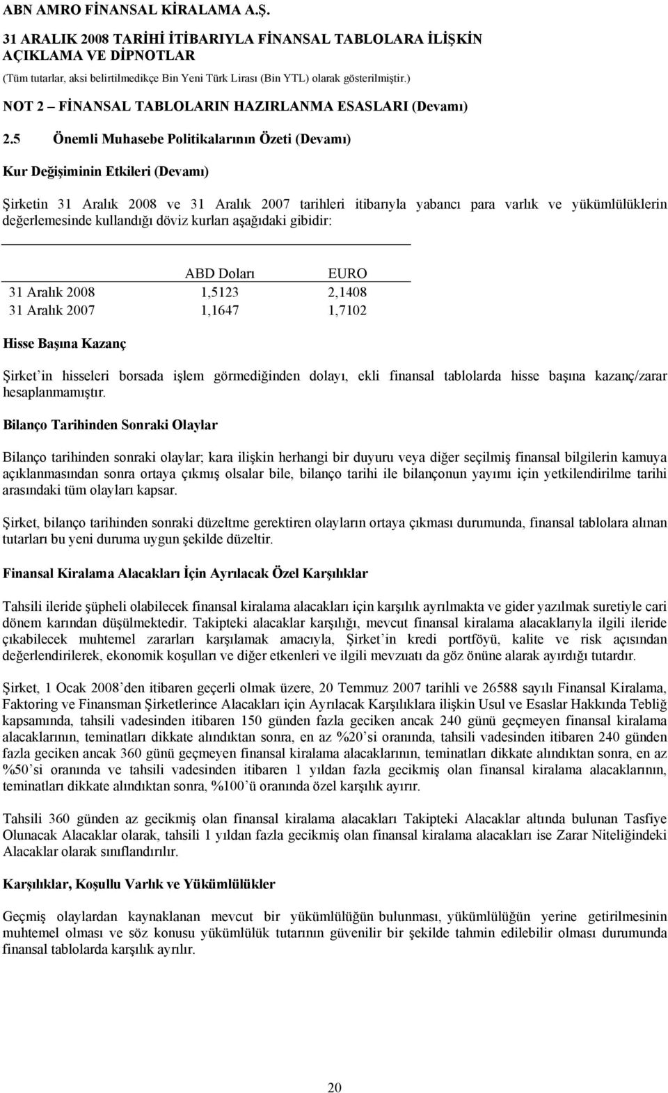 kullandığı döviz kurları aşağıdaki gibidir: ABD Doları EURO 31 Aralık 2008 1,5123 2,1408 31 Aralık 2007 1,1647 1,7102 Hisse Başına Kazanç Şirket in hisseleri borsada işlem görmediğinden dolayı, ekli