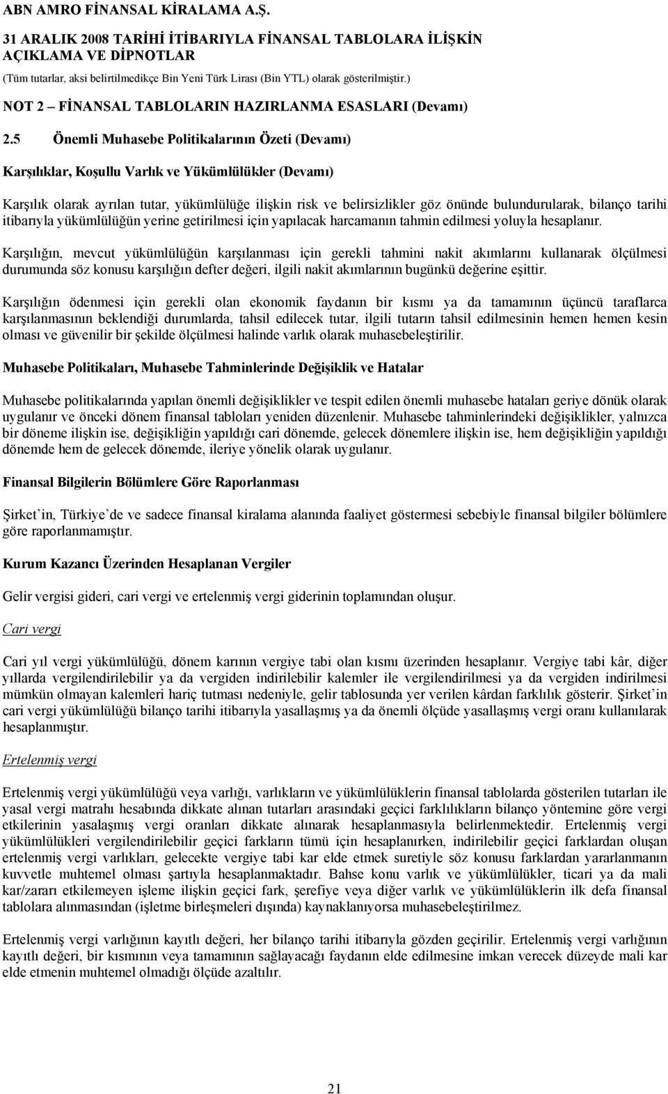 bulundurularak, bilanço tarihi itibarıyla yükümlülüğün yerine getirilmesi için yapılacak harcamanın tahmin edilmesi yoluyla hesaplanır.