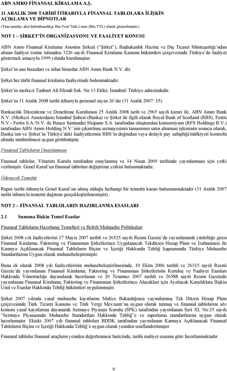 Şirket her türlü finansal kiralama faaliyetinde bulunmaktadır. Şirket in merkezi Tanburi Ali Efendi Sok. No:13 Etiler, İstanbul/ Türkiye adresindedir.