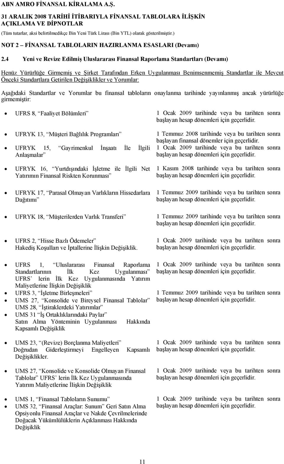 Getirilen Değişiklikler ve Yorumlar: Aşağıdaki Standartlar ve Yorumlar bu finansal tabloların onaylanma tarihinde yayınlanmış ancak yürürlüğe girmemiştir: UFRS 8, Faaliyet Bölümleri 1 Ocak 2009
