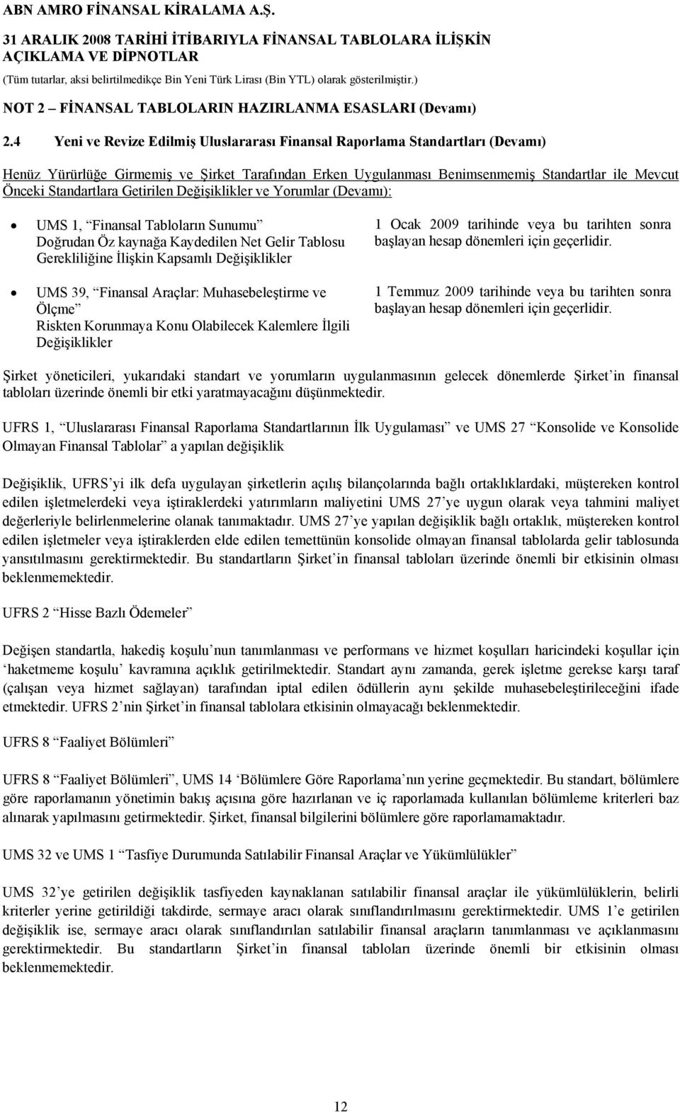 Getirilen Değişiklikler ve Yorumlar (Devamı): UMS 1, Finansal Tabloların Sunumu Doğrudan Öz kaynağa Kaydedilen Net Gelir Tablosu Gerekliliğine İlişkin Kapsamlı Değişiklikler UMS 39, Finansal Araçlar: