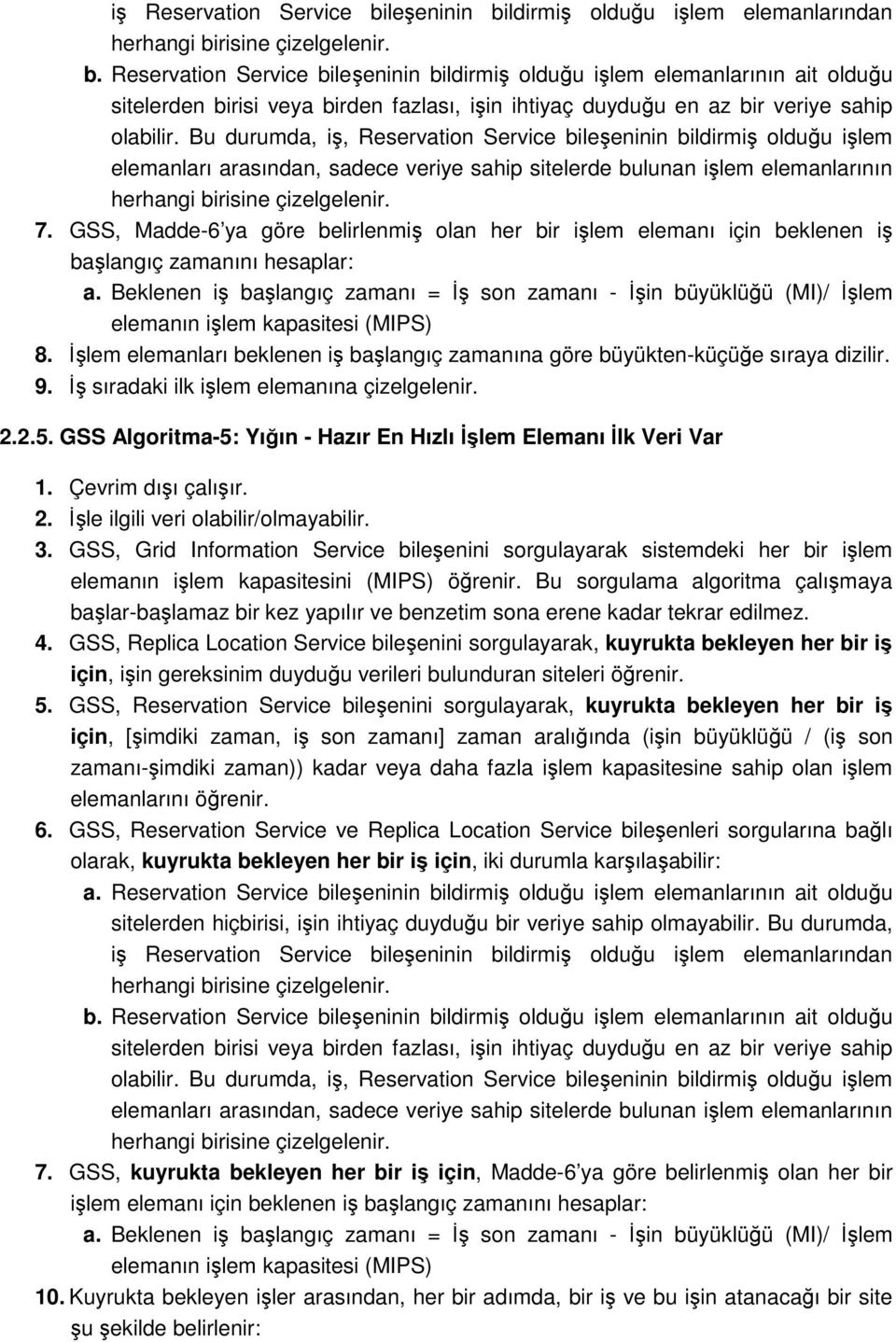 GSS, Madde-6 ya göre belirlenmiş olan her bir işlem elemanı için beklenen iş başlangıç zamanını hesaplar: a. Beklenen iş başlangıç zamanı = İş son zamanı - İşin büyüklüğü (MI)/ İşlem 8.