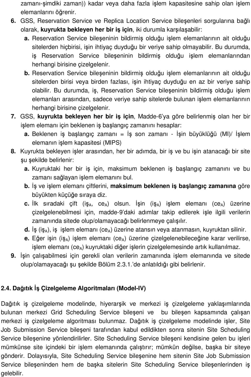 Reservation Service bileşeninin bildirmiş olduğu işlem elemanlarının ait olduğu sitelerden hiçbirisi, işin ihtiyaç duyduğu bir veriye sahip olmayabilir.