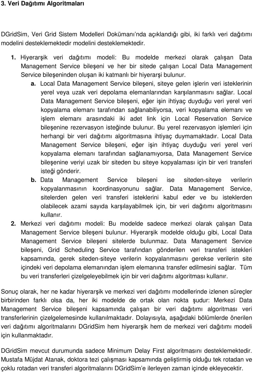 hiyerarşi bulunur. a. Local Data Management Service bileşeni, siteye gelen işlerin veri isteklerinin yerel veya uzak veri depolama elemanlarından karşılanmasını sağlar.